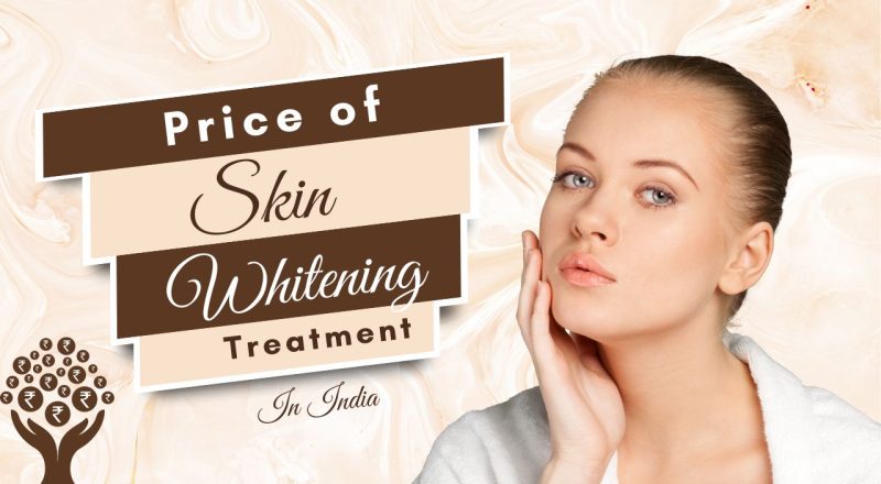 What is the Price of Skin Whitening Treatment in India?
